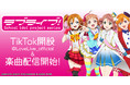 ラブライブ！シリーズ　TikTokアカウント開設＆TikTokに楽曲配信開始