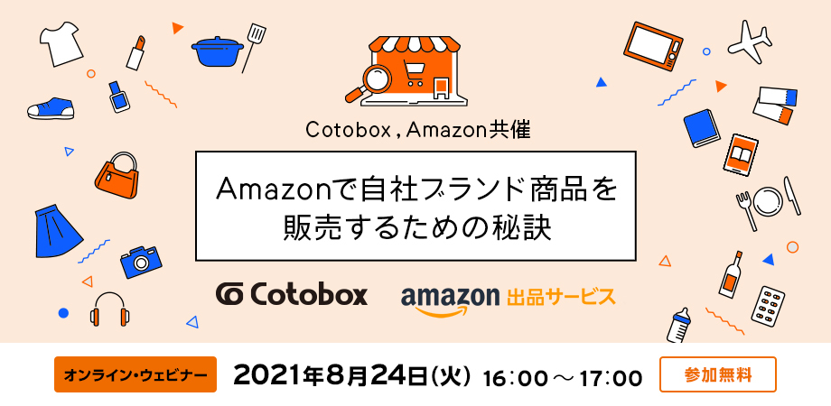 Amazonとの共催無料ウェビナー 8月24日開催 Amazonで自社ブランド商品を販売するための秘訣 Cotobox株式会社のプレスリリース