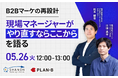 B2Bマーケの再設計 — 現場マネージャーが「やり直すならここから」を語る