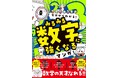 【オールカラー学習まんが】算数・数学の「苦手」が「得意」に変わる『ゼロからわかる! みるみる数字に強くなるマンガ』が発売!