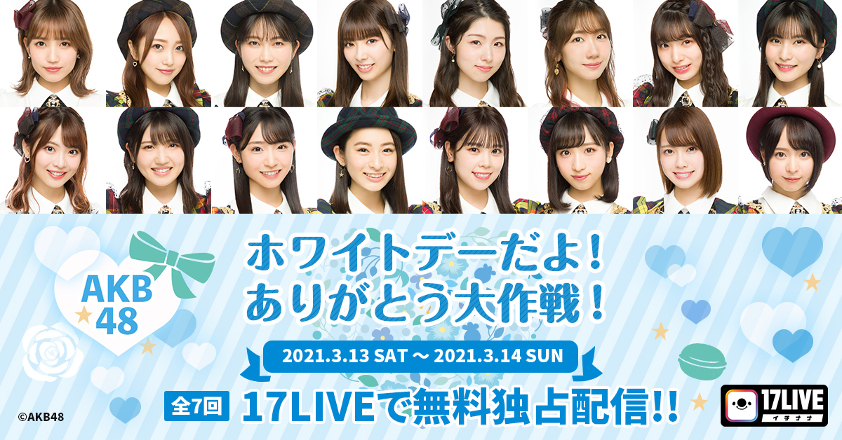 3 13 14開催 全7回のライブ配信で延べ45名のメンバーが参加 Akb48 ホワイトデーだよ ありがとう大作戦 を無料ライブ配信決定 17live株式会社のプレスリリース