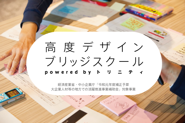 年度１期生募集 デザイナーから 高度デザイン人材 へと深化する 実践型リカレントプログラム 高度デザインブリッジスクール Powered By トリニティ トリニティ株式会社のプレスリリース