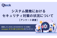 「システム開発におけるセキュリティ対策の状況」に関するアンケート調査　ITエンジニアを対象に実施中（回答期限：2024年9月6日）