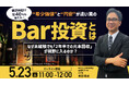 5月23日（土）11時よりオンライン開催！驚異の利回り「年40％（※）」!?飲食未経験でも稼げる「Bar投資」の全貌