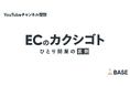 「BASE」がYouTubeチャンネル「ECのカクシゴト」を開設!