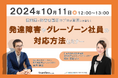 【10/11(金)オンラインセミナー開催】発達障害/グレーゾーン社員の対応方法
