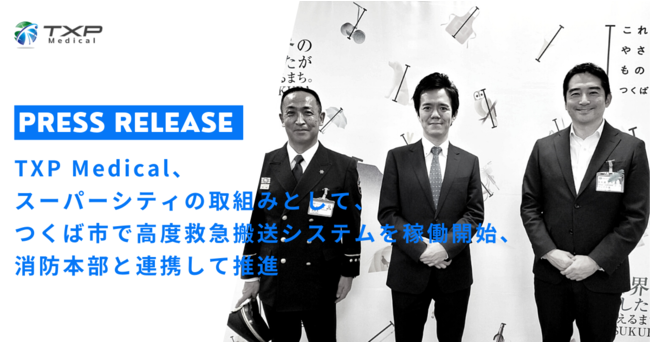 TXP Medical、スーパーシティの取組みとして、つくば市で高度救急搬送システムを稼働開始、消防本部と連携して推進|TXP Medical
