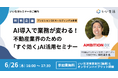 【6/26アンビションDXホールディングス登壇 特別企画!】AI導入で業務が変わる!不動産業界のための「すぐ効く」AI活用セミナー