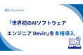 「世界初のAIソフトウェアエンジニア Devin」を本格導入