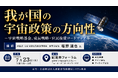 「我が国の宇宙政策の方向性」と題して、内閣府 宇宙開発戦略推進事務局 参事官補佐 福野 達也氏によるセミナーを2026年7月23日(木)に開催!!