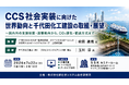 「CCS社会実装に向けた動向と千代田化工建設の取組・展望」と題して、(一財)日本エネルギー経済研究所 萩田 達哉氏/千代田化工建設（株） 玉川 淳氏によるセミナーを2026年7月22日(水)に開催!!