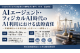 「AIエージェント・フィジカルAI時代のAI利用における法的責任」と題して、長島・大野・常松法律事務所 小松 諒氏/松宮 優貴氏/ 山本 安珠氏によるセミナーを2026年7月30日(木)に開催!!