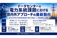 「データセンターの電力系統課題と国内外動向」と題して、東京電力パワーグリッド（株） 八巻 康一郎氏/座間 成幸氏/（株）三菱総合研究所 北村 俊平氏によるセミナーを2026年7月30日(木)に開催!
