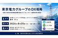 「東京電力グループのDX戦略」と題して、東京電力ホールディングス株式会社 DXプロジェクト推進室長 藤本 洋氏によるセミナーを2026年8月25日(火)に開催!!