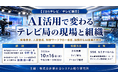 「AI活用で変わるテレビ局の現場と組織」と題して、株式会社TBSテレビ 中野 啓氏/株式会社テレビ朝日 松瀬 俊一郎氏によるセミナーを2026年10月16日(金)に開催!!