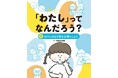 みんなと心地よくつながる力を育む、低学年から学べるバウンダリー入門書！　文研出版より『「わたし」ってなんだろう？　わたしの心と体を大切にしよう』を発売！