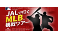 本場の野球観戦を満喫！『JALで行く！MLB™観戦ツアー』12月23日（火）発売開始！～MLB™で活躍する日本人選手を現地で応援しよう！～