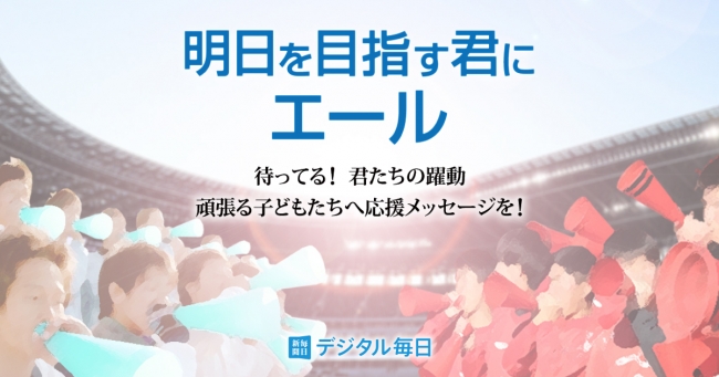 スポーツを愛する子どもたちへの応援メッセージ募集 大会中止で悔し涙を流した子どもたちに寄り添う特設ページ 明日を目指す君にエール を毎日新聞ニュースサイトに開設 株式会社毎日新聞社のプレスリリース