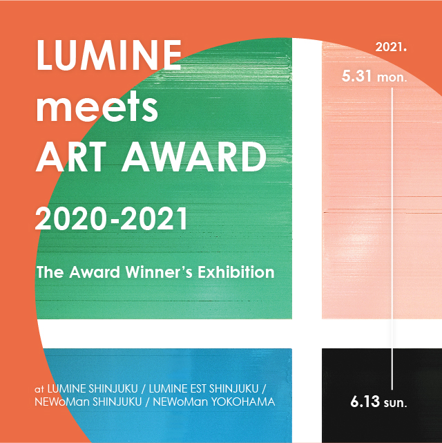 LUMINE meets ART AWARD 2020－2021 The Award Winner's Exhibition