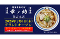 【博多中華そば 幸ノ助 住吉本店】が2025年2月6日グランドオープン!オープン記念として「中華そば」が500円!その他、クーポン配布イベントも実施します!