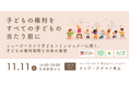 11/11 シンポジウム「子どもの権利をすべての子どもの当たり前に」 〜ニュージーランド子どもコミッショナーに聞く、子どもの権利保障と日本の展望〜