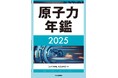 原子力の利活用をめぐる政策・業界・技術の動向を集大成した唯一無二の図書!書籍『原子力年鑑2025』発売