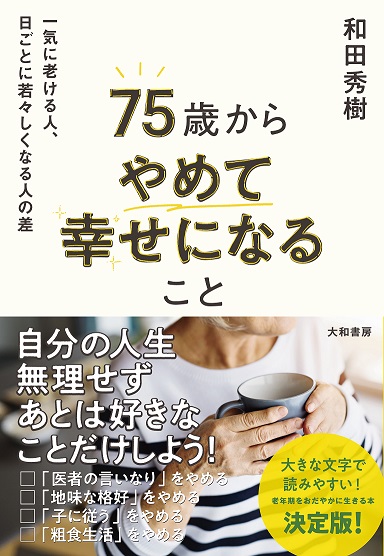 2022年間ベストセラー総合１位、和田秀樹、最新刊！『75歳からやめて幸せになること　一気に老ける人、日ごとに若々しくなる人の差』（1/21発売）