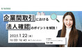 企業間取引における法人確認のポイントを解説!:TRUSTDOCKが1月22日(水)に無料ウェビナーを開催
