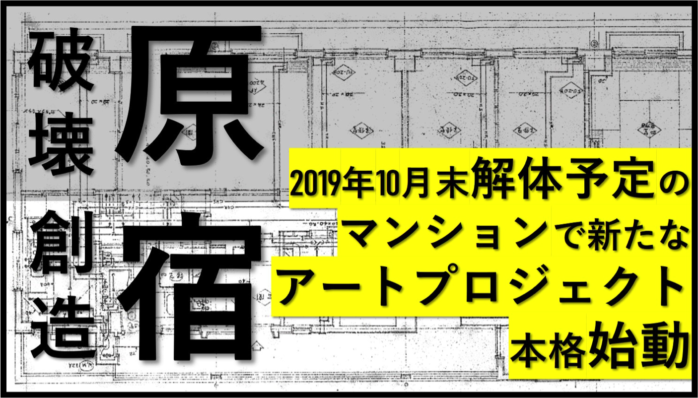 原宿駅徒歩1分・2019年10月末解体予定のマンションで「破壊と再構築」をテーマとしたアートプロジェクトがスタート
