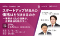 【イベント開催】スタートアップM&Aの価格はどう決まるのか ～事業会社との連携が、企業価値を動かす　7月23日開催