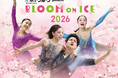 【ローチケ独占先行】木下グループpresents『Bloom On Ice 2026』チケット販売開始のお知らせ