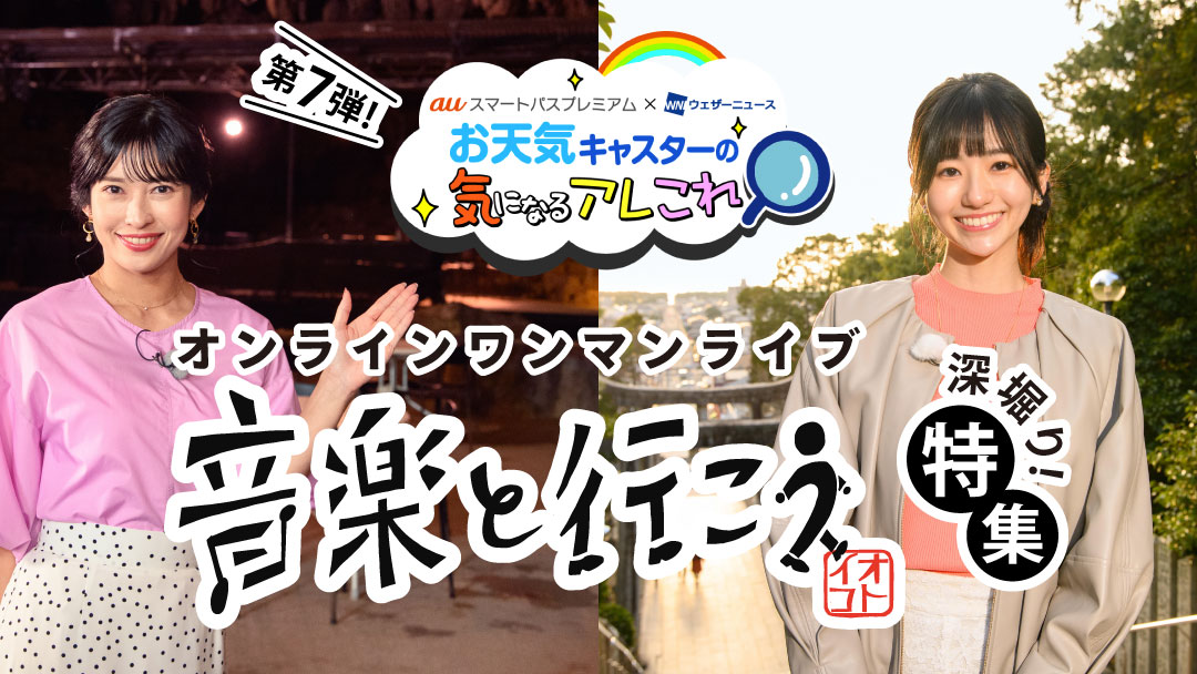 【auスマートパスプレミアム×ウェザーニュース】お天気キャスターのレポート第7弾オンラインワンマンライブ 「音楽と行こう」 深堀り！特集（動画