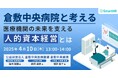 【オンラインセミナー開催】倉敷中央病院と考える医療機関の未来を支える人的資本経営とは