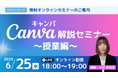 【6月25日(水)開催】「学び合い」を促進! 〜大好評 Canva セミナー第2弾・授業編〜