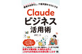 【脱・チャットするだけ】言葉の指示だけでシステム開発から定型業務まで自律化！『Claudeビジネス活用術』9月17日発売