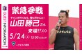 【セレッソ大阪】5/24(土)福岡戦 「ちょっと待った!ケインが行くなら、俺も行かんと!」山田勝己さん緊急参戦決定!