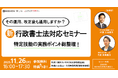 その運用、改正後も通用しますか？特定技能の実務ポイント総整理！新・行政書士法対応セミナー