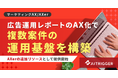 広告運用レポートのAX化で複数案件の運用基盤を構築。AXerの追加リソースとして提供開始