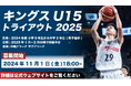 「キングスU15 トライアウト2025」実施のお知らせ