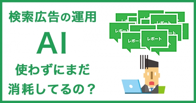 データを統計処理する広告運用の現場にAIを導入しないのはどうなんでしょうか