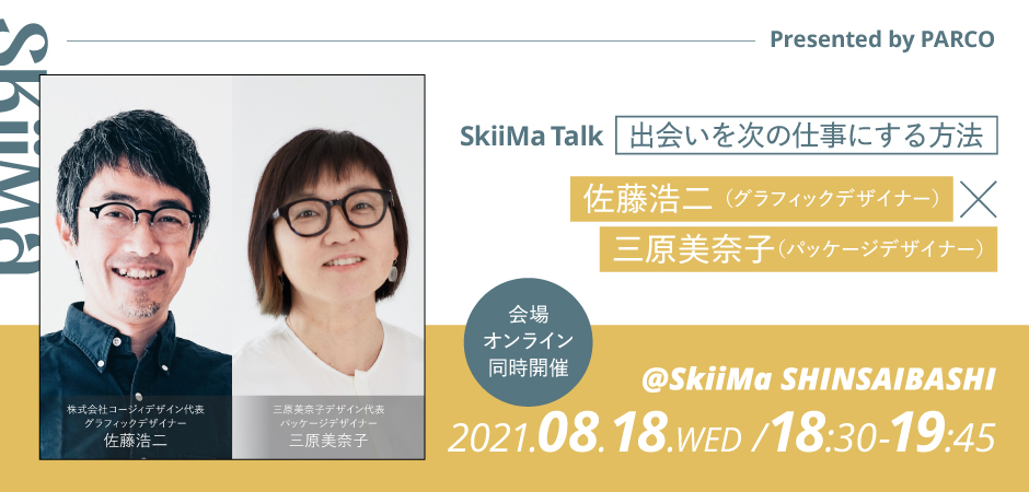 Skiima Talk 出会いを次の仕事にする方法 佐藤浩二 株式会社コージィデザイン代表 グラフィックデザイナー 三原美奈子 三原美奈子 デザイン代表 パッケージデザイナー トークセッション開催 株式会社パルコのプレスリリース