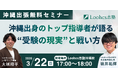 沖縄の高校生・保護者のための最新大学入試リアル解説セッション― 沖縄出身のトップ指導者が語る、“受験の現実”と戦い方 ―