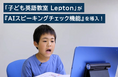 子ども英語教室Lepton（レプトン）　AIによる発音評価を利用した独自の『AIスピーキングチェック機能』を導入！
