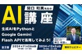 【AI】11/26(火)・12/3(火)無料セミナー「関口和真先生のAI講座-生成AIをPythonとGoogle Gemini Flash APIで活用してみよう!-」開催