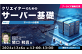【初心者向け】開発・運用・コスト効率を大幅に向上させるサーバの知識とは?12/6(金)~好評セミナー「クリエイターのためのサーバ基礎」のアーカイブ映像を無料配信