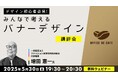 【デザイン初心者】バナーデザイン募集!プロからのフィードバックでよりよいデザインを考えよう!5/30(金)無料セミナー「デザイン初心者必見! みんなで考えるバナーデザイン【講評会】」
