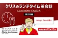 ランチタイムの15分を継続して英語力をアップ!! 毎週水曜日開催！無料セミナー「クリスのランチタイム英会話【英文法編】【発音編】」