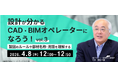 AIに代替されない！建築設計の意図が分かるオペレーターにスキルアップしよう!! 4/8（水）・4/22（水）好評セミナー「設計が分かるCAD・BIMオペレーターになろう！」のアーカイブ無料配信!!