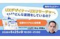 UXデザイナー・UXリサーチャーについて学べるセミナー全3回シリーズを開催！6/25（木）～ 仕事の内容や現場のお悩み、求められる人物像などを深掘り!!