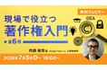 【クリエイター向け】動画やSNSなど、本当に著作権のルールを守れていますか？7/3（金）～ セミナーシリーズ「現場で役立つ著作権入門」（全6回・無料）